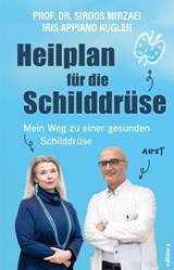 Heilplan für die Schilddrüse - Siroos Mirzaei ; Iris Appiano Kugler - 9783990019023