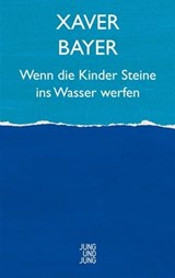 Wenn die Kinder Steine ins Wasser werfen - Xaver Bayer - 9783990271124