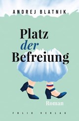 Platz der Befreiung - Andrej Blatnik ; Mitja Velikonja ; Jagna Pogačnik - 9783990371459