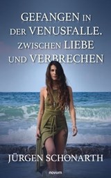 Gefangen in der Venusfalle. Zwischen Liebe und Verbrechen - Jürgen Schonarth - 9783991303312