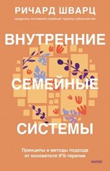 Внутренние семейные системы. Принципы и методы подхода от основателя IFS-терапии - Ричард Шварц ; Richard C. Schwartz - 9785002143412