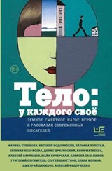 Тело: у каждого своё. Земное, смертное, нагое, верное в рассказах современных писателей - Александр Архангельский ; Алексей Варламов ; Алексей Сальников ; Алексей Федорченко ; Алла Горбунова ; Анна Матвеева ; Анна Хрусталева ; Анна Чухлебова ; Арсений Гончуков ; Ася Володина ; Ася Долина ; Василий Авченко ; Вера Богданова ; Григорий Служитель  - 9785171598754