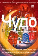 Чудо как предчувствие. Современные писатели о невероятном, простом, удивительном - Павел Басинский ; Евгений Водолазкин ; Алла Горбунова ; Денис Драгунский ; Шамиль Идиатуллин ; Елена Колина ; Майя Кучерская ; Анна Матвеева ; Валерий Попов ; Алексей Сальников ; Григорий Служитель ; Вениамин Смехов ; Марина Степнова ; Татьяна Толстая ; А - 9785171701871