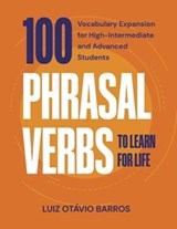 100 Phrasal Verbs to Learn for Life - Vocabulary Expansion for High-Intermediate and Advanced Students - Luiz Otávio Barros - 9786500150988