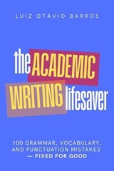 The Academic Writing Lifesaver: 100 Grammar, Vocabulary, and Punctuation Mistakes - Fixed for Good - Luiz Otávio Barros - 9786598652586