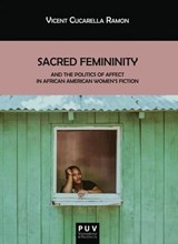 Sacred Femininity and the politics of affect in African American women's fiction - Vicent Cucarella Ramón - 9788491343189