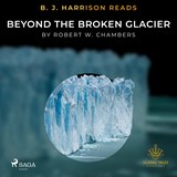 B.J. Harrison Reads Beyond the Broken Glacier - Robert W. Chambers - 9788726575415
