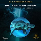 B.J. Harrison Reads The Thing in the Weeds - William Hope Hodgson - 9788726575835