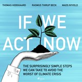 If We Act Now - the surprisingly simple steps we can take to avoid the worst of climate crisis - Thomas Hebsgaard ; Rasmus Thirup Beck ; Mads Nyvold - 9788728212592