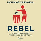 Rebel: How to Overthrow the Emerging Oligarchy - Douglas Carswell - 9788728286357