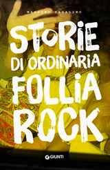 Storie di ordinaria follia rock - Massimo Padalino ; Stefano Solventi - 9788809884267
