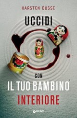 Uccidi con il tuo bambino interiore - Karsten Dusse - 9788809935112