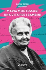 Maria Montessori. Una vita per i bambini - Martine Gilsoul ; Charlotte Poussin - 9788809968172