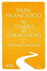 Sii tenero, sii coraggioso - Papa Francesco ; Antonio Spadaro - 9788811015512