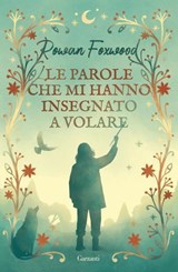Le parole che mi hanno insegnato a volare - Rowan Foxwood - 9788811020479