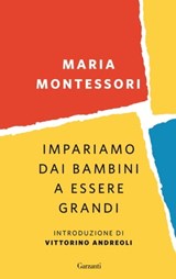 Impariamo dai bambini a essere grandi - Maria Montessori - 9788811141570