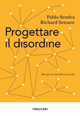 Progettare il disordine - Pablo Sendra ; Richard Sennett - 9788812009237