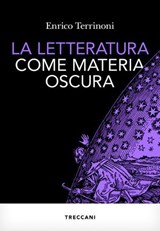 La letteratura come materia oscura - Enrico Terrinoni - 9788812011810