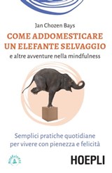 Come addestrare un elefante selvaggio e altre avventure nella mindfulness - Jan Chozen Bays - 9788820399276