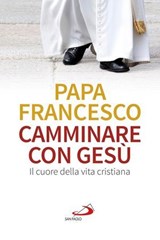 Camminare con Gesù. Il cuore della vita cristiana - Papa Francesco - 9788821588938
