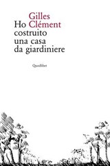 Ho costruito una casa da giardiniere - Gilles Clément - 9788822912060
