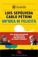 Un'idea di felicità - Luis Sepúlveda ; Carlo Petrini - 9788823509313