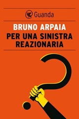 Per una sinistra reazionaria - Bruno Arpaia - 9788823510869