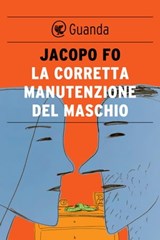 La corretta manutenzione del maschio - Jacopo Fo - 9788823515758