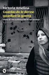 Guardando le donne guardare la guerra - Victoria Amelina - 9788823536050