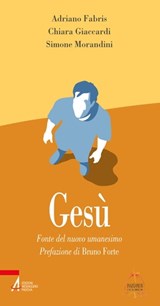 Gesù. Fonte del nuovo umanesimo - Adriano Fabris ; Chiara Giaccardi ; Simone Morandini ; Bruno Forte - 9788825039818