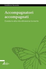 Accompagnatori accompagnati. Condurre alla vita attraverso la morte - Guidalberto Bormolini - 9788825051193