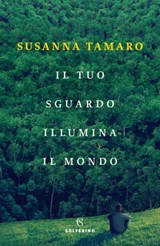 Il tuo sguardo illumina il mondo - Susanna Tamaro - 9788828200956