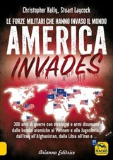 America invades - Le forze militari che hanno invaso il mondo - Christopher Kelly ; Stuart Laycock - 9788828508113
