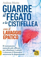 Guarire il fegato e la cistifellea con il lavaggio epatico - Andreas Moritz - 9788828529163