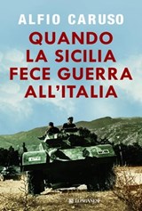 Quando la Sicilia fece guerra all'Italia - Alfio Caruso - 9788830441521