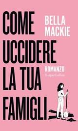 Come uccidere la tua famiglia - Bella Mackie - 9788830592025