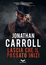 Lascia che il passato inizi - Jonathan Carroll - 9788831209960