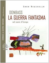 DONBASS, LA GUERRA FANTASMA NEL CUORE D'EUROPA - Sara Reginella - 9788831461412