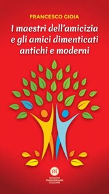 I maestri dell'amicizia e gli amici dimenticati antichi e moderni - Francesco Gioia - 9788832235128