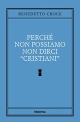 Perché non possiamo non dirci "cristiani" - Benedetto Croce - 9788833375311