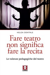 Fare teatro non significa fare la recita - Helga Dentale - 9788833539744