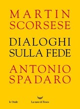 Dialoghi sulla fede - Martin Scorsese ; Antonio Spadaro - 9788834617328