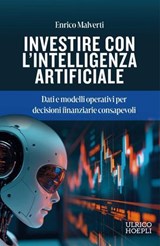 Investire con l'Intelligenza Artificiale - Enrico Malverti ; Matteo Flamigni - 9788836022700