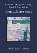 Storie dalla città eterna - Giosuè Calaciura ; Gianni Di Gregorio ; Antonio Manzini ; Fabio Stassi ; Giordano Tedoldi ; Chiara Valerio - 9788838934803