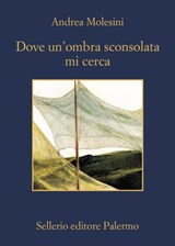 Dove un'ombra sconsolata mi cerca - Andrea Molesini - 9788838939372