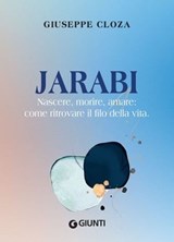 Jarabi. Nascere, morire, amare: come ritrovare il filo della vita - Giuseppe Cloza - 9788844076030