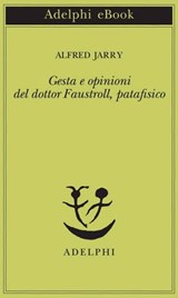 Gesta e opinioni del dottor Faustroll, patafisico - Alfred Jarry - 9788845971891