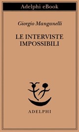 Le interviste impossibili - Giorgio Manganelli - 9788845973093