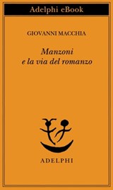 Manzoni e la via del romanzo - Giovanni Macchia - 9788845974328