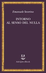 Intorno al senso del nulla - Emanuele Severino - 9788845974656